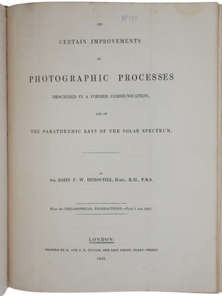 On the chemical action of the rays of the solar spectrum on preparations of silver and other substances, both metallic and non-metallic, and on some photographic processes. [With:] On the action of the rays of the solar spectrum on vegetable colours, and on some new photographic processes. [With:] On certain improvements on photographic processes described in a former communication, and on the parathermic rays of the solar spectrum. Offprints from the Philosophical Transactions for 1840, 1842 & 1843, the first two with authorial annotations. Bound with 66 other offprints, extracts and separate publications by Herschel, many with authorial annotations, on astronomy, mathematics, physics, photography and other subjects, assembled by him and inscribed to his eldest son William James Herschel.