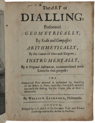 Item #4610 The art of dialling performed geometrically by scale and compasses: arithmetically, by...