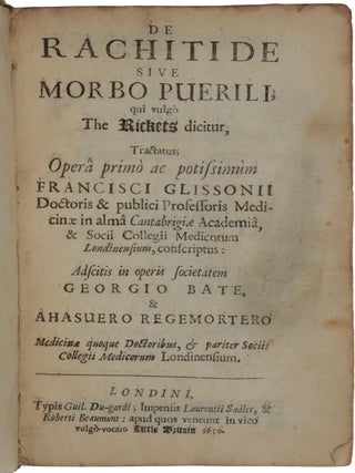 Item #5420 De rachitide sive morbo puerili qui vulgo the rickets dicitur. Francis GLISSON