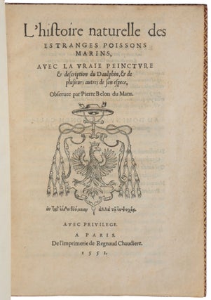 L’histoire naturelle des estranges poissons marins, avec la vraie peincture & description du Daulphin, & de plusieurs autres de son espece.
