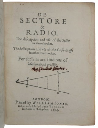 De sectore et radio. The description and use of the sector in three bookes. The description and use of the Crosse-Staffe in other three bookes. For such as are studious of mathematicall practise. London: Printed by William Jones, and are to be sold by John Tomson at his house in Hosier-lane, 1623. [Bound with:] ibid. Canon Triangulorum or Tables of Artificiall Sines and Tangents. London: Printed by William Jones and are to be sold by Edmund Weaver, 1623.