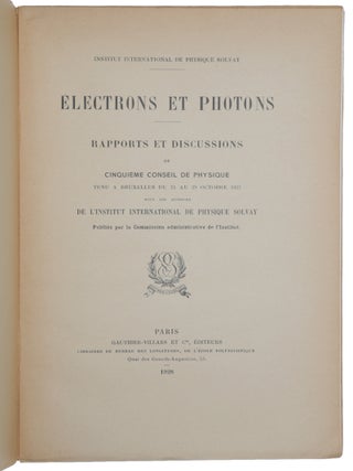 Électrons et Photons. Rapports et Discussions du Cinquieme Conseil de Physique tenu a Bruxelles du 24 au 29 Octobre 1927 sous les Auspices de L'Institut International de Physique de Solvay. Publiés par la Commission administrative de l'Institut.