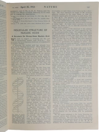 Two complete journal issues of Nature, Vol. 171, comprising: (1) No. 4356, 25 April 1953, containing the three papers under the common head-title ‘Molecular Structure of Nucleic Acids’: WATSON & CRICK, ‘A Structure for Deoxyribose Nucleic Acid,’ pp. 737-738; WILKINS, STOKES & WILSON, ‘Molecular Structure of Deoxypentose Nucleic Acids,’ pp. 738-740; and FRANKLIN & GOSLING, ‘Molecular Configuration in Sodium Thymonucleate,’ pp. 740-741.(2) No. 4361, 30 May 1953, containing WATSON & CRICK, ‘Genetical Implications of the Structure of Deoxyribonucleic Acid,’ pp. 964-967.