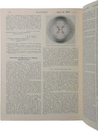 Two complete journal issues of Nature, Vol. 171, comprising: (1) No. 4356, 25 April 1953, containing the three papers under the common head-title &lsquo;Molecular Structure of Nucleic Acids&rsquo;: WATSON & CRICK, &lsquo;A Structure for Deoxyribose Nucleic Acid,&rsquo; pp. 737-738; WILKINS, STOKES & WILSON, &lsquo;Molecular Structure of Deoxypentose Nucleic Acids,&rsquo; pp. 738-740; and FRANKLIN & GOSLING, &lsquo;Molecular Configuration in Sodium Thymonucleate,&rsquo; pp. 740-741.(2) No. 4361, 30 May 1953, containing WATSON & CRICK, &lsquo;Genetical Implications of the Structure of Deoxyribonucleic Acid,&rsquo; pp. 964-967.